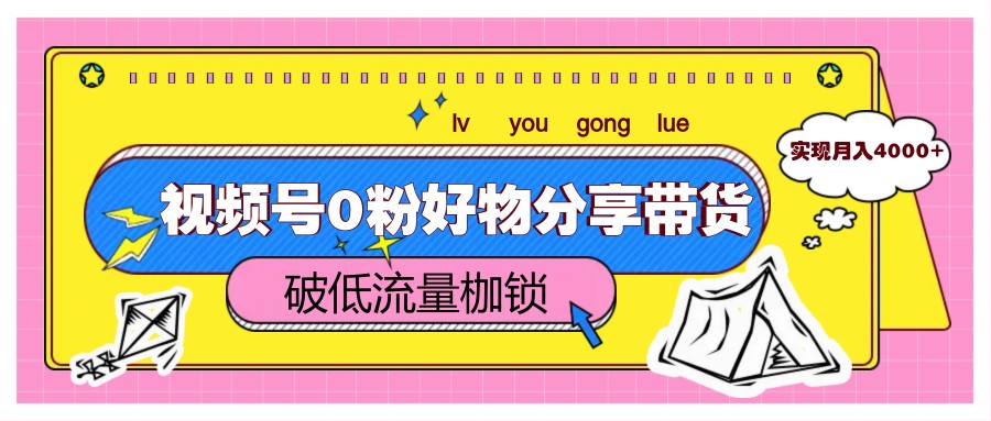视频号0粉好物分享带货，突破低流量枷锁，实现月入4000+-糊涂帮