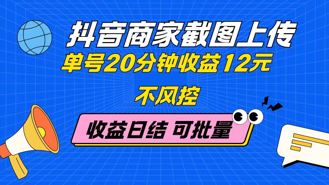 抖音商家截图上传 单号20分钟收益12元 不风控 批量无限做 收益日结-糊涂帮