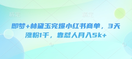 即梦+林黛玉完爆小红书商单，3天涨粉1千，靠怼人月入5k+-糊涂帮