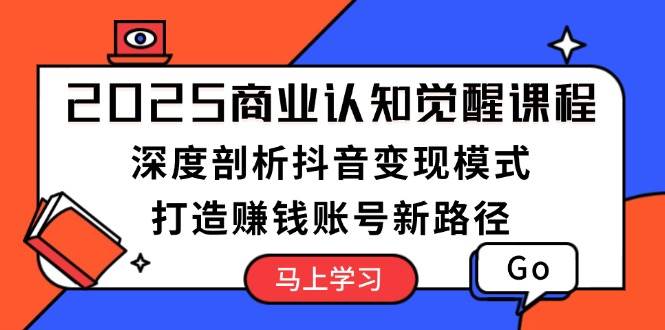 2025商业认知觉醒课程：深度剖析抖音变现模式，打造赚钱账号新路径-糊涂帮