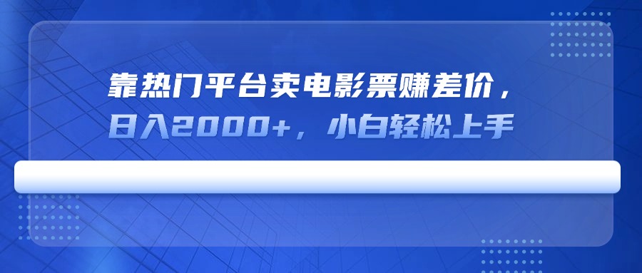 靠热门平台卖电影票赚差价，日入2000+，小白轻松上手-糊涂帮