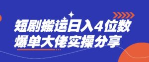 短剧搬运日入4位数爆单大佬实操分享-糊涂帮