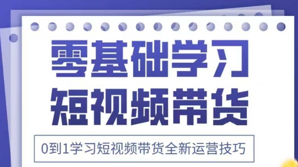 抖音全新短视频带货运营技巧，2025年新课，0到1学习短视频带货全新运营技巧-糊涂帮