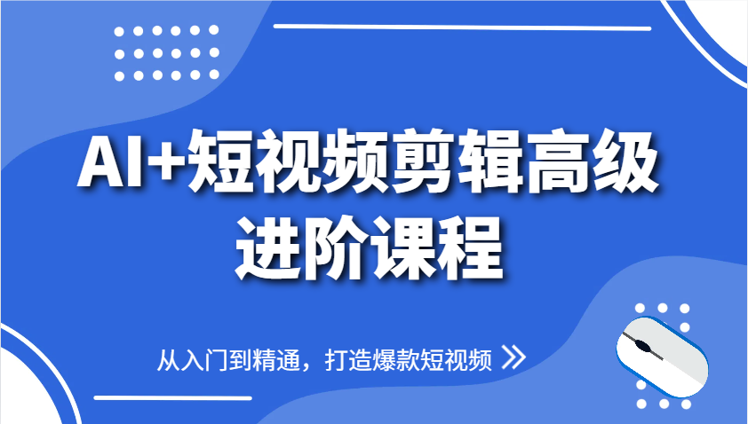 AI+短视频剪辑高级进阶课程，从入门到精通，打造爆款短视频-糊涂帮