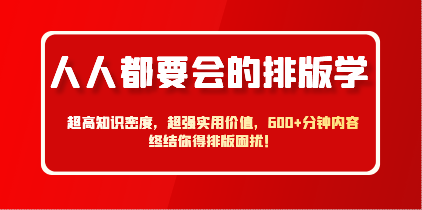 人人都要会的排版学，超高知识密度，超强实用价值，600+分钟内容终结你得排版困扰！-糊涂帮