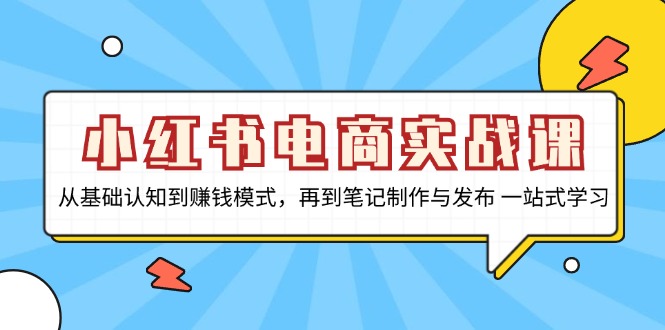 小红书电商实战课，从基础认知到赚钱模式，再到笔记制作与发布 一站式学习-糊涂帮