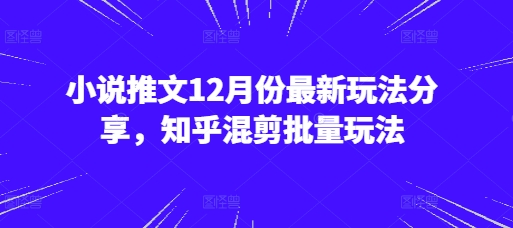 小说推文12月份最新玩法分享，知乎混剪批量玩法-糊涂帮