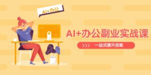 AI+办公副业实战课：从Excel到PPT，从行业分析到视频制作，一站式提升技能-糊涂帮
