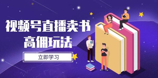 视频号直播卖书高佣玩法，底层逻辑解析，实操技巧全攻略-糊涂帮