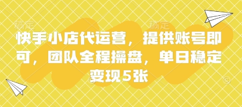 快手小店代运营，提供账号即可，团队全程操盘，单日稳定变现5张-糊涂帮