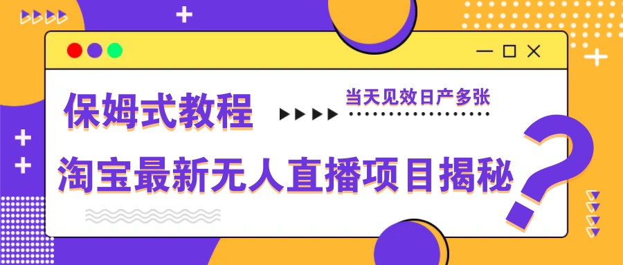 淘宝最新无人直播项目揭秘，保姆式教程，当天见效日产多张-糊涂帮