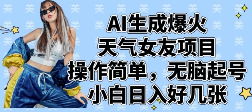 AI生成爆火天气女友项目，操作简单，无脑起号，小白日入好几张-糊涂帮