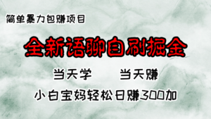 全新语聊自刷掘金项目，当天见收益，小白宝妈每日轻松包赚300+-糊涂帮