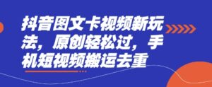 抖音图文卡视频新玩法，原创轻松过，手机短视频搬运去重-糊涂帮