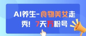 AI养生新玩法，食物美女走秀，7天万粉号-糊涂帮