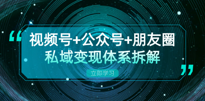 视频号+公众号+朋友圈私域变现体系拆解，全体平台流量枯竭下的应对策略-糊涂帮