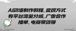 AI动漫制作教程，变现方式有平台流量分成，广告合作接单，电商带货等-糊涂帮