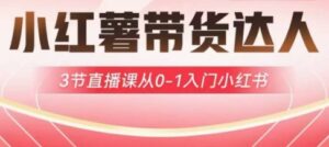 小红薯达人带货启航计划，3节直播课从0-1入门小红书-糊涂帮