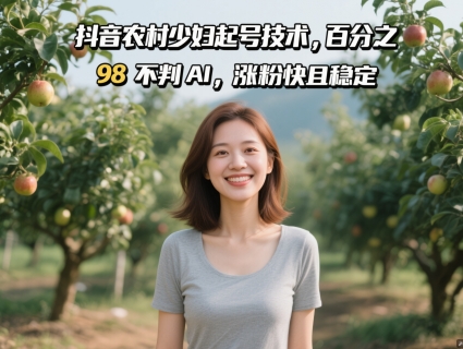 抖音农村少妇起号技术，百分之98不判AI，涨粉快且稳定-糊涂帮