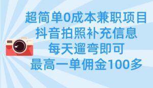 超简单0成本兼职项目，拍照补充信息，每天遛弯即可，最高一单佣金100多-糊涂帮