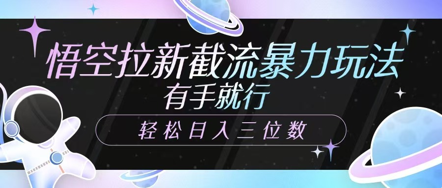 悟空拉新截流暴力玩法，有手就行，轻松日入三位数-糊涂帮