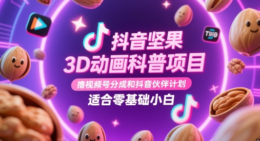 抖音坚果3D动画科普项目，撸视频号分成和抖音伙伴计划，适合零基础小白-糊涂帮