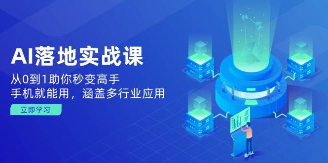 AI落地实战课：从0到1助你秒变高手，手机就能用，涵盖多行业应用-糊涂帮