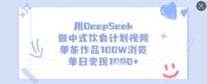 用DeepSeek做中式饮食计划视频，单条作品100W浏览，单日变现多张-糊涂帮
