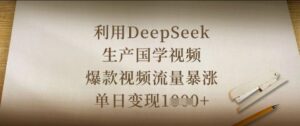 利用DeepSeek生产国学视频，爆款视频流量暴涨，单日变现数张-糊涂帮
