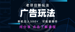 老项目新玩法 广告变现 日入300+ 可批量操作 新手 小白可快速上手-糊涂帮