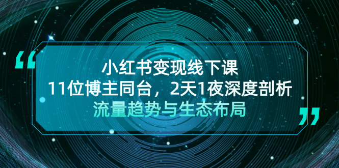 小红书变现线下课！11位博主同台，2天1夜深度剖析流量趋势与生态布局-糊涂帮