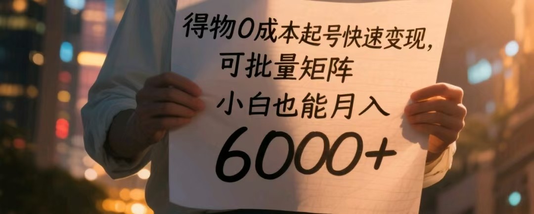 得物0成本起号快速变现，可批量矩阵，小白也能月入6000+-糊涂帮