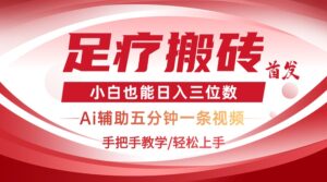 2025足疗搬砖+Ai黑科技，5分钟一条视频，手把手教学小白也能日入三位数-糊涂帮