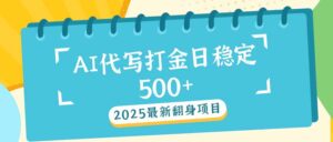 2025最新AI打金代写日稳定500+：2025最新翻身项目-糊涂帮