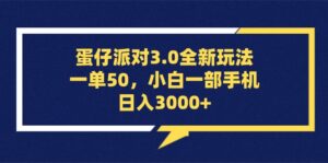 蛋仔派对3.0全新玩法，一单50，小白一部手机日入3000+-糊涂帮