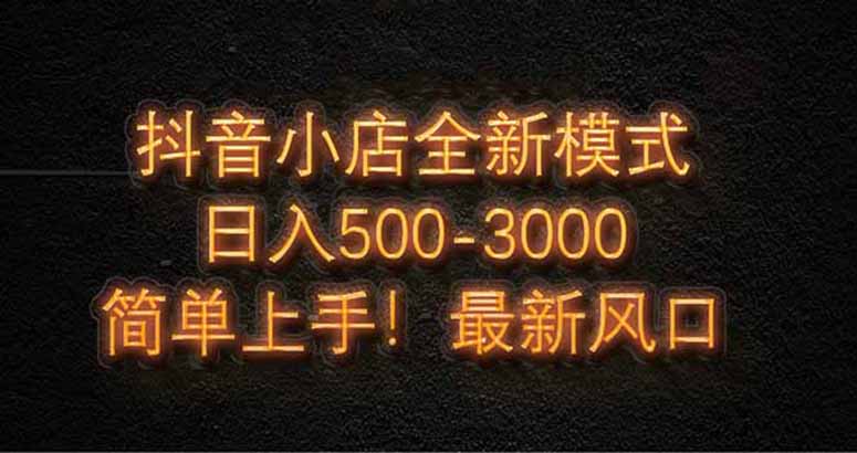 抖音小店全新模式 最新风口！无需直播和拍视频日收入500-5000+-糊涂帮