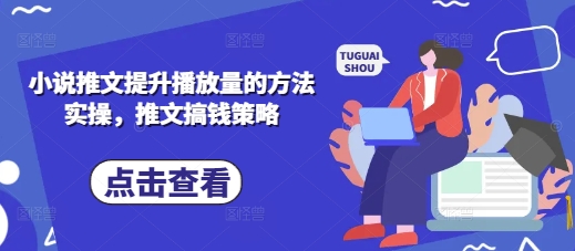 小说推文提升播放量的方法实操，推文搞钱策略-糊涂帮