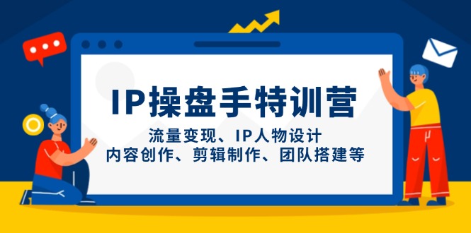 IP操盘手特训营，流量变现、IP人物设计、内容创作、剪辑制作、团队搭建等-糊涂帮
