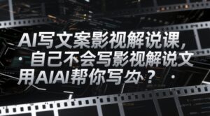 AI写文案影视解说课，自己不会写影视解说文案怎么办？用AI帮你写-糊涂帮