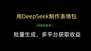 用DeepSeek制作表情包,批量生成,多平台获取收益-糊涂帮