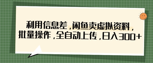 利用信息差，闲鱼卖虚拟资料，批量操作，全自动上传，日入3张-糊涂帮