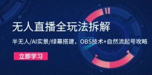 无人直播全玩法拆解：半无人/AI实景/绿幕搭建，OBS技术+自然流起号攻略-糊涂帮