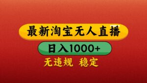 最新淘宝无人直播带货，独家技术，日入1000+，不违规不封号，操作简单【揭秘】-糊涂帮