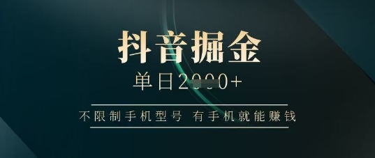 抖音掘金单日收益上千，不限制手机型号，有手机就能挣钱-糊涂帮