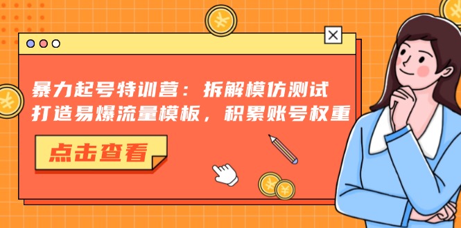 暴力起号特训营：拆解模仿测试，打造易爆流量模板，积累账号权重-糊涂帮