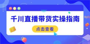 千川直播带货实操指南:从选品到数据优化,基础到实操全面覆盖-糊涂帮
