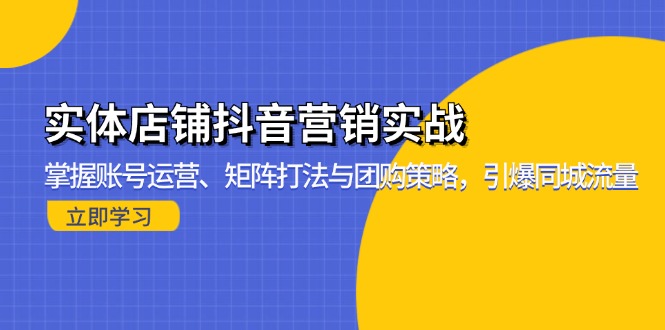 实体店铺抖音营销实战：掌握账号运营、矩阵打法与团购策略，引爆同城流量-糊涂帮