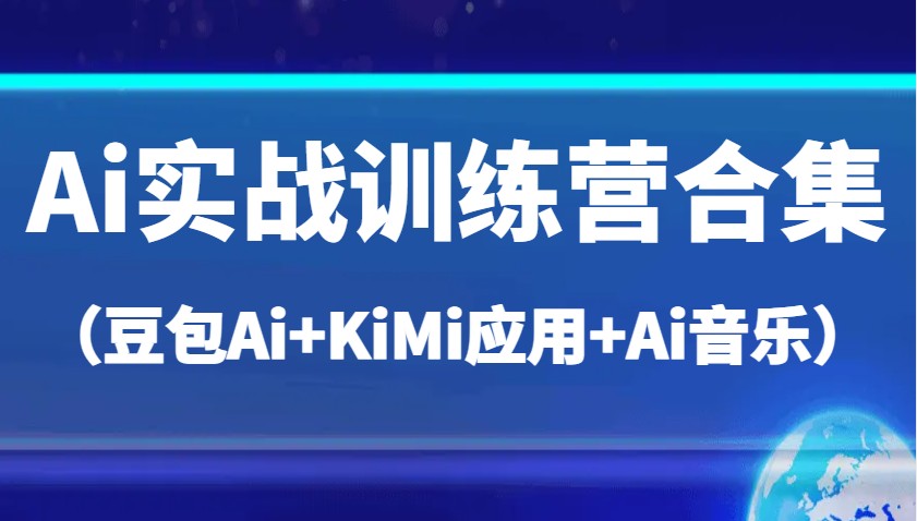 Ai实战训练营合集（豆包Ai+KiMi应用+Ai音乐），帮助你高效完成日常工作与创作-糊涂帮