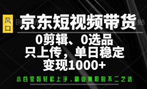 京东短视频带货，0剪辑，0选品，只需上传素材，单日稳定变现1000+-糊涂帮