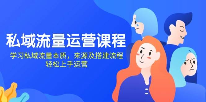 私域流量运营课程：学习私域流量本质，来源及搭建流程，轻松上手运营-糊涂帮